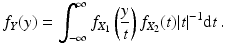 $$\displaystyle f_{Y}(y)=\int_{-\infty}^{\infty}f_{X_{1}}\left(\frac{y}{t}\right)f_{X_{2}}(t)|t|^{-1}\mathrm{d}t\,.$$