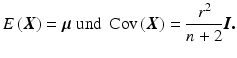 $$\displaystyle E\left(\boldsymbol{X}\right)=\boldsymbol{\mu}\text{ und }\mathop{\mathrm{Cov}}\left(\boldsymbol{X}\right)=\frac{r^{2}}{n+2}\boldsymbol{I.}$$