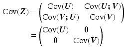 $$\begin{aligned}\displaystyle\mathrm{Cov}(\boldsymbol{Z})&\displaystyle=\begin{pmatrix}\mathrm{Cov}(\boldsymbol{U})&\mathrm{Cov}(\boldsymbol{U;V})\\ \mathrm{Cov}(\boldsymbol{V;U})&\mathrm{Cov}(\boldsymbol{V})\end{pmatrix}\\ \displaystyle&\displaystyle=\begin{pmatrix}\mathrm{Cov}(\boldsymbol{U})&\boldsymbol{0}\\ \boldsymbol{0}&\mathrm{Cov}(\boldsymbol{V})\end{pmatrix}\end{aligned}$$