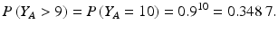 $$\displaystyle P\left(Y_{A}> 9\right)=P\left(Y_{A}=10\right)=0.9^{10}=0.348\,7.$$