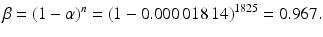 $$\displaystyle\beta=(1-\alpha)^{n}=(1-0.000\,018\,14)^{1825}=0.967.$$