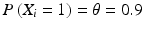 $$P\left(X_{i}=1\right)=\theta=0.9$$