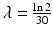 $$\lambda=\frac{\ln 2}{30}$$