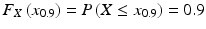 $$F_{X}\left(x_{0.9}\right)=P\left(X\leq x_{0.9}\right)=0.9$$