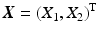 $$\boldsymbol{X}=\left(X_{1},X_{2}\right)^{\mathrm{T}}$$