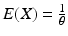 $$E(X)=\frac{1}{\theta}$$