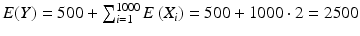 $$E(Y)=500+\sum_{i=1}^{1000}E\left(X_{i}\right)=500+1000\cdot 2=2500$$