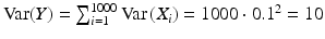 $$\mathrm{Var}(Y)=\sum_{i=1}^{1000}\mathrm{Var}\left(X_{i}\right)=1000\cdot 0.1^{2}=10$$