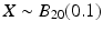 $$X\sim B_{20}(0.1)$$