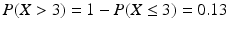 $$P(X> 3)=1-P(X\leq 3)=0.13$$