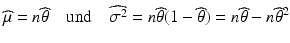 $$\displaystyle\widehat{\mu}=n\widehat{\theta}\quad\text{und}\quad\widehat{\sigma^{2}}=n\widehat{\theta}(1-\widehat{\theta})=n\widehat{\theta}-n\widehat{\theta}^{2}$$