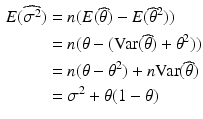 $$\begin{aligned}\displaystyle E(\widehat{\sigma^{2}})&\displaystyle=n(E(\widehat{\theta})-E(\widehat{\theta}^{2}))\\ \displaystyle&\displaystyle=n(\theta-(\mathrm{Var}(\widehat{\theta})+\theta^{2}))\\ \displaystyle&\displaystyle=n(\theta-\theta^{2})+n\mathrm{Var}(\widehat{\theta})\\ \displaystyle&\displaystyle=\sigma^{2}+\theta(1-\theta)\end{aligned}$$