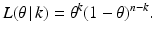 $$\displaystyle{L}(\theta\,|\,k)=\theta^{k}(1-\theta)^{n-k}.$$