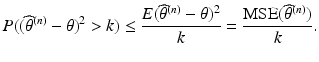 $$\displaystyle P((\widehat{\theta}^{(n)}-\theta)^{2}> k)\leq\frac{E(\widehat{\theta}^{(n)}-\theta)^{2}}{k}=\frac{\mathrm{MSE}(\widehat{\theta}^{(n)})}{k}.$$