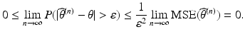 $$\displaystyle 0\leq\lim_{n\rightarrow\infty}P(|\widehat{\theta}^{(n)}-\theta|> \varepsilon)\leq\frac{1}{\varepsilon^{2}}\lim_{n\rightarrow\infty}\mathrm{MSE}(\widehat{\theta}^{(n)})=0.$$