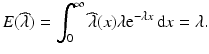 $$\displaystyle E(\widehat{\lambda})=\int_{0}^{\infty}\widehat{\lambda}(x)\lambda\mathrm{e}^{-\lambda x}\,\mathrm{d}x=\lambda.$$