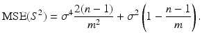 $$\displaystyle\mathrm{MSE}(S^{2})=\sigma^{4}\frac{2(n-1)}{m^{2}}+\sigma^{2}\left(1-\frac{n-1}{m}\right).$$