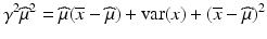 $$\displaystyle\gamma^{2}\widehat{\mu}^{2}=\widehat{\mu}(\overline{x}-\widehat{\mu})+\mathrm{var}(x)+(\overline{x}-\widehat{\mu})^{2}$$