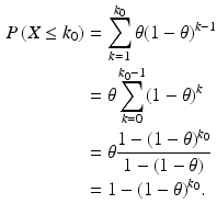 $$\begin{aligned}\displaystyle P\left(X\leq k_{0}\right)&\displaystyle=\sum_{k=1}^{k_{0}}\theta(1-\theta)^{k-1}\\ \displaystyle&\displaystyle=\theta\sum_{k=0}^{k_{0}-1}(1-\theta)^{k}\\ \displaystyle&\displaystyle=\theta\frac{1-(1-\theta)^{k_{0}}}{1-(1-\theta)}\\ \displaystyle&\displaystyle=1-(1-\theta)^{k_{0}}.\end{aligned}$$