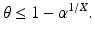 $$\displaystyle\theta\leq 1-\alpha^{1/X}.$$