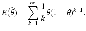 $$\displaystyle E(\widehat{\theta})=\sum_{k=1}^{\infty}\frac{1}{k}\theta(1-\theta)^{k-1}.$$