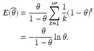 $$\begin{aligned}\displaystyle E(\widehat{\theta})&\displaystyle=\frac{\theta}{1-\theta}\sum_{k=1}^{\infty}\frac{1}{k}(1-\theta)^{k}\\ \displaystyle&\displaystyle=-\frac{\theta}{1-\theta}\ln\theta.\end{aligned}$$