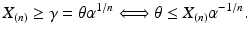 $$\displaystyle X_{(n)}\geq\gamma=\theta\alpha^{1/n}\Longleftrightarrow\theta\leq X_{(n)}\alpha^{-1/n}.$$