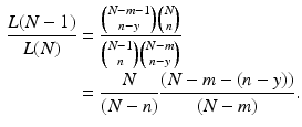 $$\begin{aligned}\displaystyle\frac{{L}(N-1)}{{L}(N)}&\displaystyle=\frac{\binom{N-m-1}{n-y}\binom{N}{n}}{\binom{N-1}{n}\binom{N-m}{n-y}}\\ \displaystyle&\displaystyle=\frac{N}{(N-n)}\frac{(N-m-\left(n-y)\right)}{(N-m)}.\end{aligned}$$