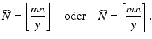 $$\displaystyle\widehat{N}=\left\lfloor\frac{mn}{y}\right\rfloor\quad\text{oder}\quad\widehat{N}=\left\lceil\frac{mn}{y}\right\rceil.$$