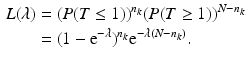 $$\begin{aligned}\displaystyle{L}(\lambda)&\displaystyle=(P(T\leq 1))^{n_{k}}(P(T\geq 1))^{N-n_{k}}\\ \displaystyle&\displaystyle=(1-\mathrm{e}^{-\lambda})^{n_{k}}\mathrm{e}^{-\lambda(N-n_{k})}.\end{aligned}$$