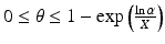 $$0\leq\theta\leq 1-\exp\left(\frac{\ln\alpha}{X}\right)$$