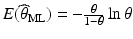 $$E(\widehat{\theta}_{\mathrm{ML}})=-\frac{\theta}{1-\theta}\ln\theta$$