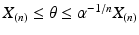 $$X_{(n)}\leq\theta\leq\alpha^{-1/n}X_{(n)}$$