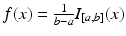 $$f(x)=\frac{1}{b-a}I_{[a,b]}(x)$$