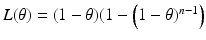 $${L}(\theta)=(1-\theta)(1-\left(1-\theta)^{n-1}\right)$$