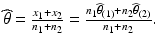 $$\widehat{\theta}=\frac{x_{1}+x_{2}}{n_{1}+n_{2}}=\frac{n_{1}\widehat{\theta}_{(1)}+n_{2}\widehat{\theta}_{(2)}}{n_{1}+n_{2}}.$$