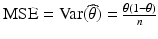 $$\mathrm{MSE}=\mathrm{Var}(\widehat{\theta})=\frac{\theta(1-\theta)}{n}$$