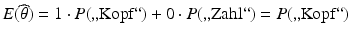 $$E(\widehat{\theta})=1\cdot P(\text{,,Kopf``})+0\cdot P(\text{,,Zahl``})=P(\text{,,Kopf``})$$