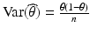 $$\mathrm{Var}(\widehat{\theta})=\frac{\theta(1-\theta)}{n}$$