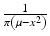 $$\frac{1}{\pi\left(\mu-x^{2}\right)}$$