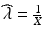 $$\widehat{\lambda}=\frac{1}{X}$$