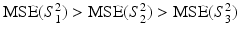 $$\mathrm{MSE}(S_{1}^{2})> \mathrm{MSE}(S_{2}^{2})> \mathrm{MSE}(S_{3}^{2})$$