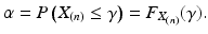 $$\alpha=P\left(X_{(n)}\leq\gamma\right)=F_{X_{(n)}}(\gamma).$$