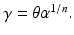 $$\gamma=\theta\alpha^{1/n}.$$