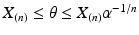 $$X_{(n)}\leq\theta\leq X_{(n)}\alpha^{-1/n}$$