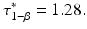 $$\tau_{1-\beta}^{\ast}=1.28.$$