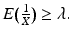 $${E}\big(\frac{1}{X}\big)\geq\lambda.$$