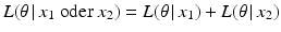 $$L(\theta\,|\,x_{1}\text{ oder }x_{2})=L(\theta\,|\,x_{1})+L(\theta\,|\,x_{2})$$