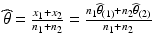 $$\widehat{\theta}=\frac{x_{1}+x_{2}}{n_{1}+n_{2}}=\frac{n_{1}\widehat{\theta}_{(1)}+n_{2}\widehat{\theta}_{(2)}}{n_{1}+n_{2}}$$