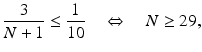 $$\displaystyle\frac{3}{N+1}\leq\frac{1}{10}\quad\Leftrightarrow\quad N\geq 29,$$